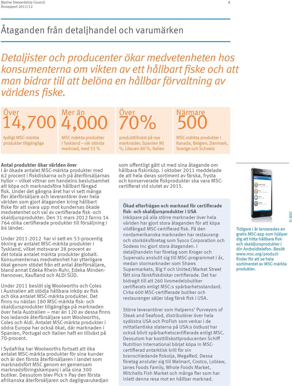 Över Mer än 4,700 4,000 70% Över Närmare tydligt MSC-märkta produkter tillgängliga MSC-märkta produkter i Tyskland vår största marknad, med 53 % produkttillväxt på nya marknader; Spanien 90 %,