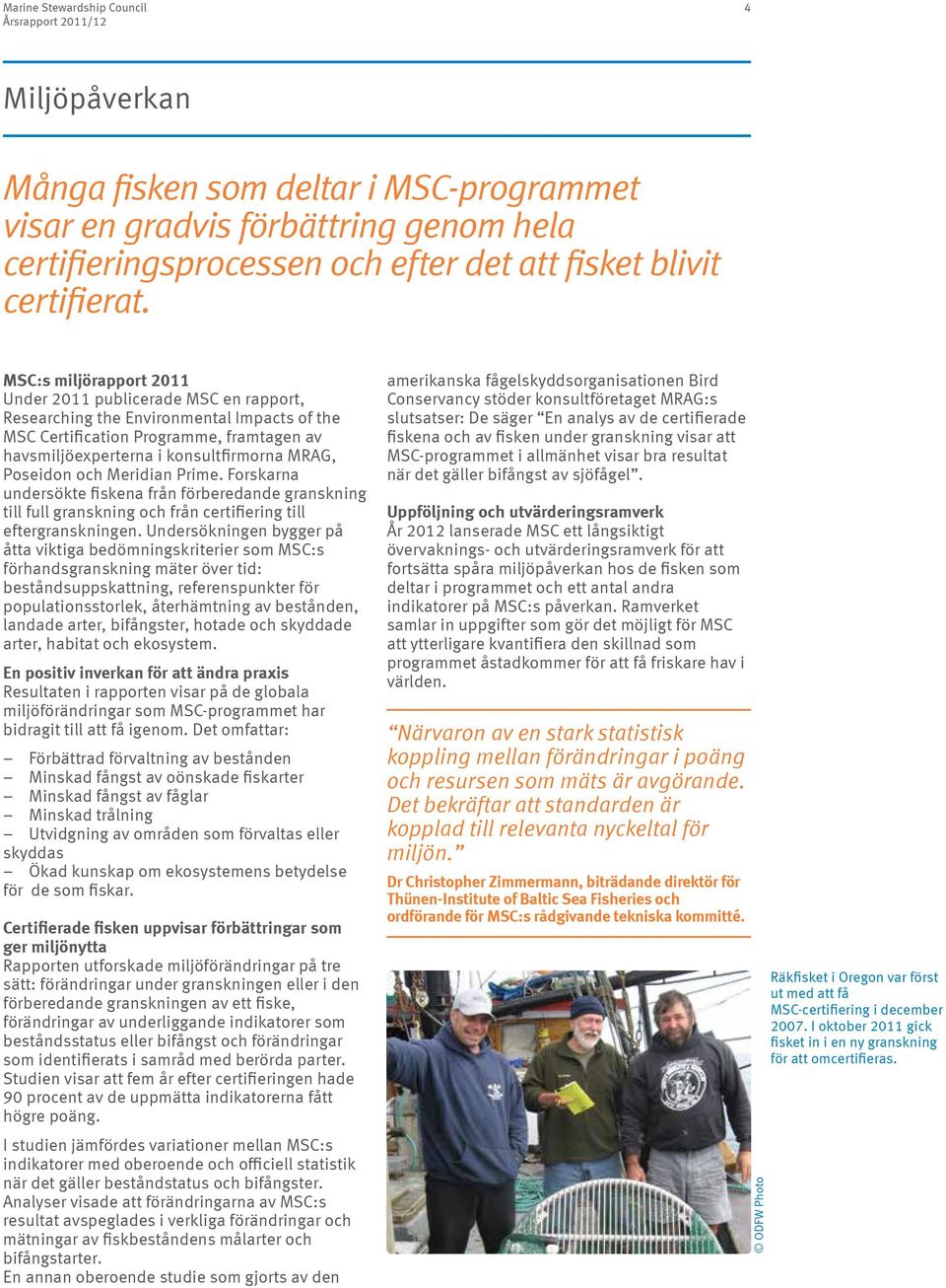 MSC:s miljörapport 20 Under 20 publicerade MSC en rapport, Researching the Environmental Impacts of the MSC Certification Programme, framtagen av havsmiljöexperterna i konsultfirmorna MRAG, Poseidon