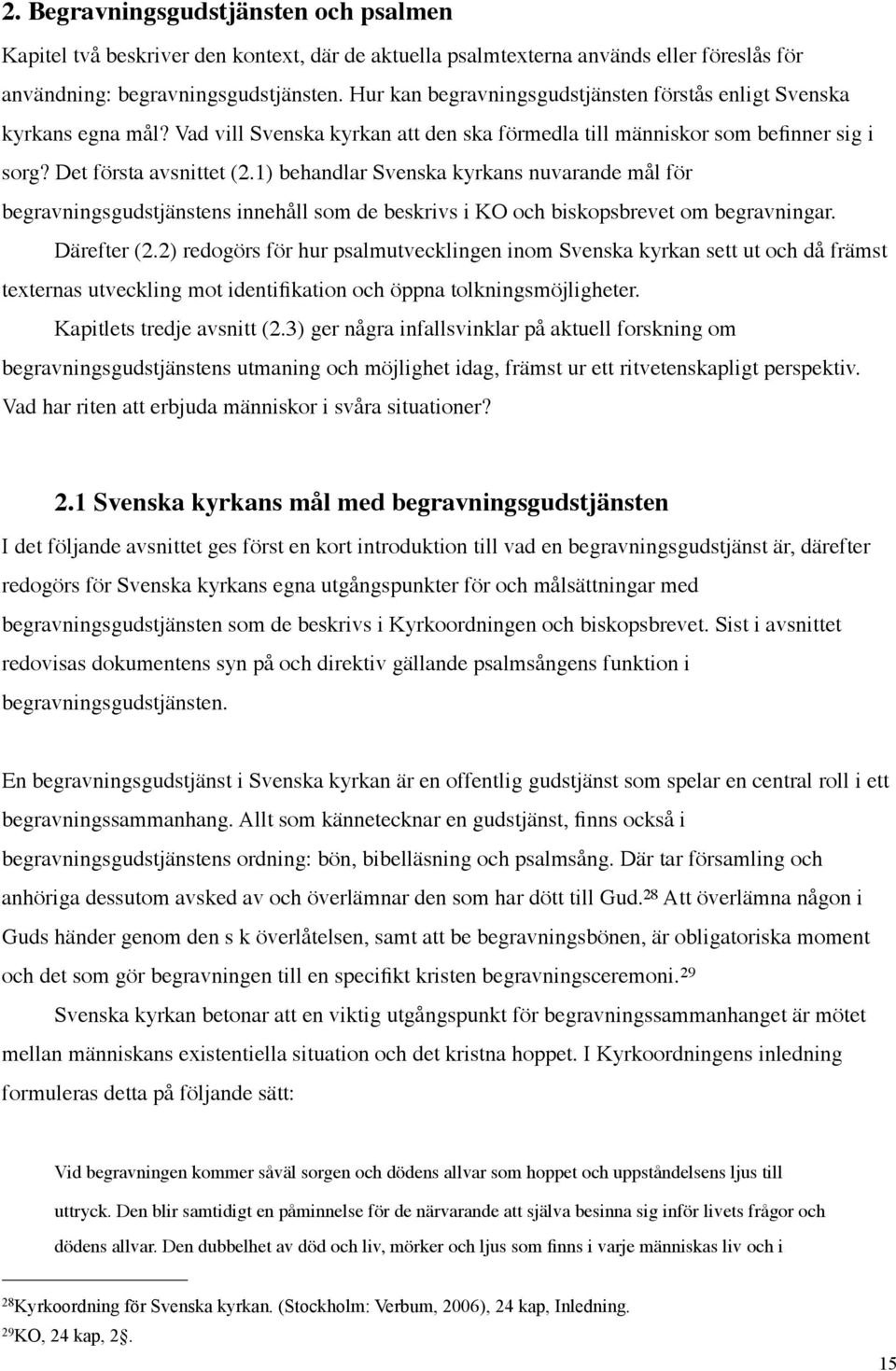 1) behandlar Svenska kyrkans nuvarande mål för begravningsgudstjänstens innehåll som de beskrivs i KO och biskopsbrevet om begravningar. Därefter (2.