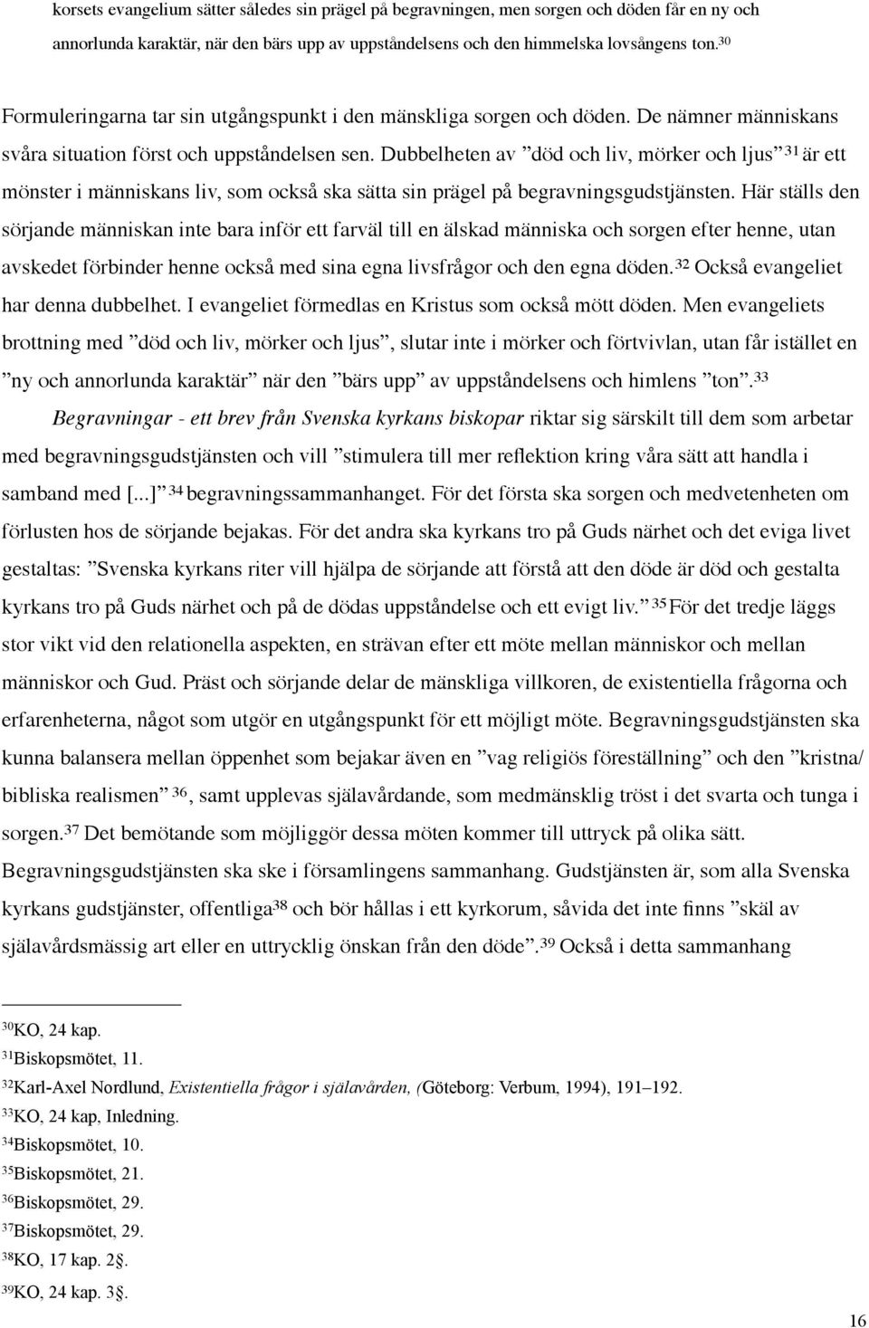 Dubbelheten av död och liv, mörker och ljus 31 är ett mönster i människans liv, som också ska sätta sin prägel på begravningsgudstjänsten.