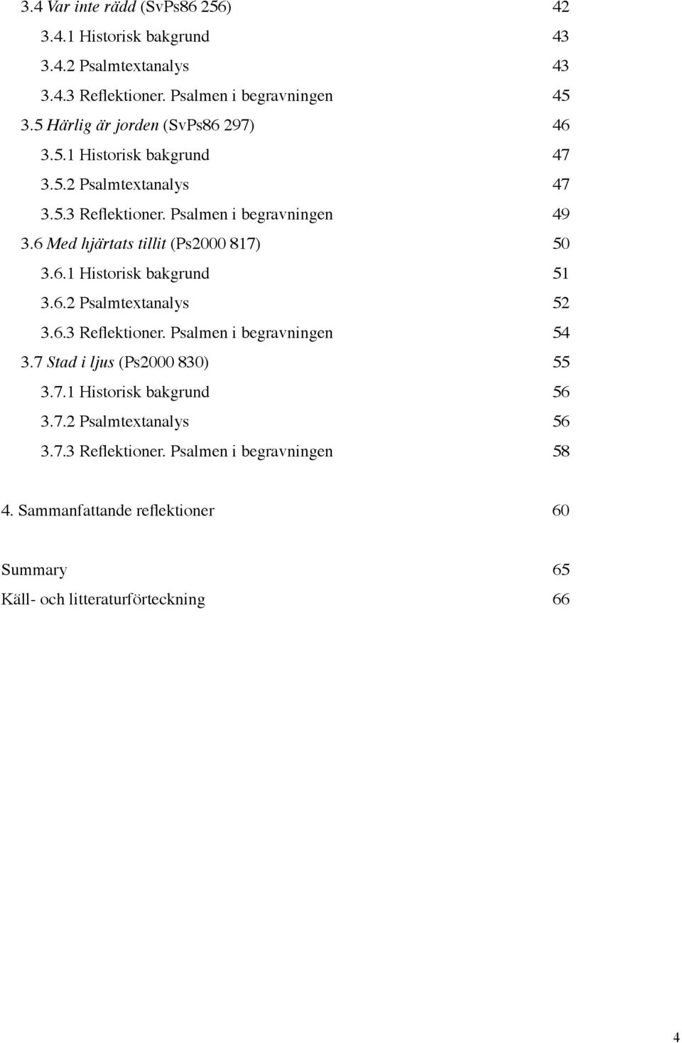 6 Med hjärtats tillit (Ps2000 817) 50 3.6.1 Historisk bakgrund 51 3.6.2 Psalmtextanalys 52 3.6.3 Reflektioner. Psalmen i begravningen 54 3.