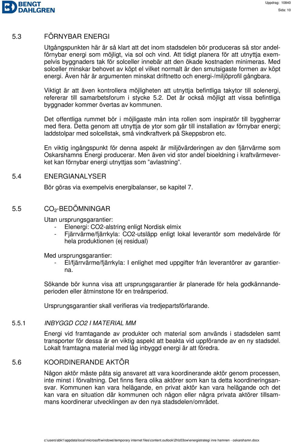 Med solceller minskar behovet av köpt el vilket normalt är den smutsigaste formen av köpt energi. Även här är argumenten minskat driftnetto och energi-/miljöprofil gångbara.