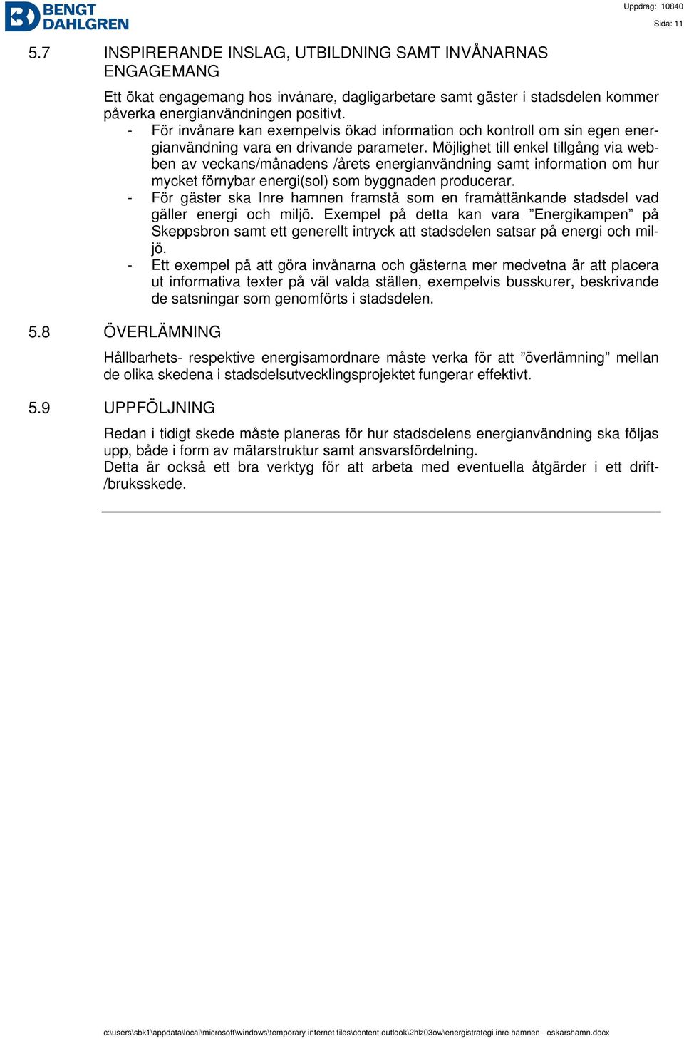 Möjlighet till enkel tillgång via webben av veckans/månadens /årets energianvändning samt information om hur mycket förnybar energi(sol) som byggnaden producerar.