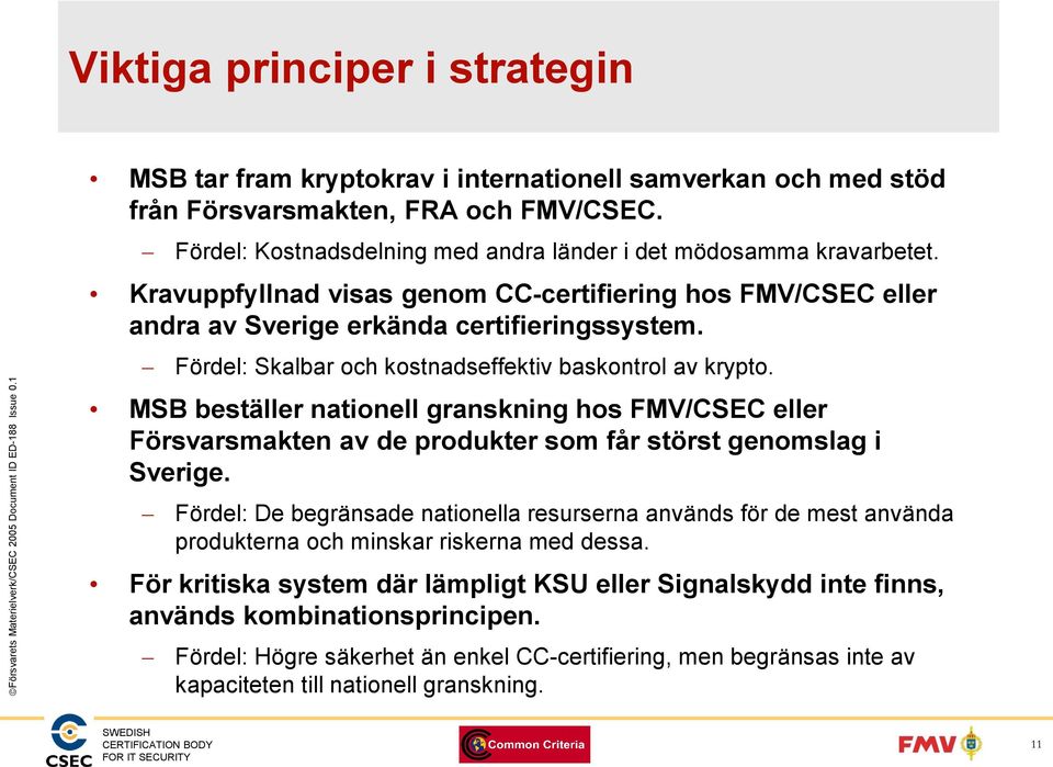 Fördel: Skalbar och kostnadseffektiv baskontrol av krypto. MSB beställer nationell granskning hos FMV/CSEC eller Försvarsmakten av de produkter som får störst genomslag i Sverige.