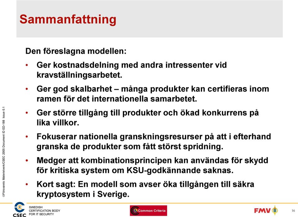 Ger större tillgång till produkter och ökad konkurrens på lika villkor.