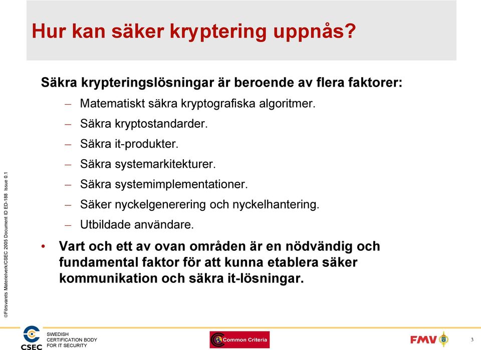 Säkra kryptostandarder. Säkra it-produkter. Säkra systemarkitekturer. Säkra systemimplementationer.