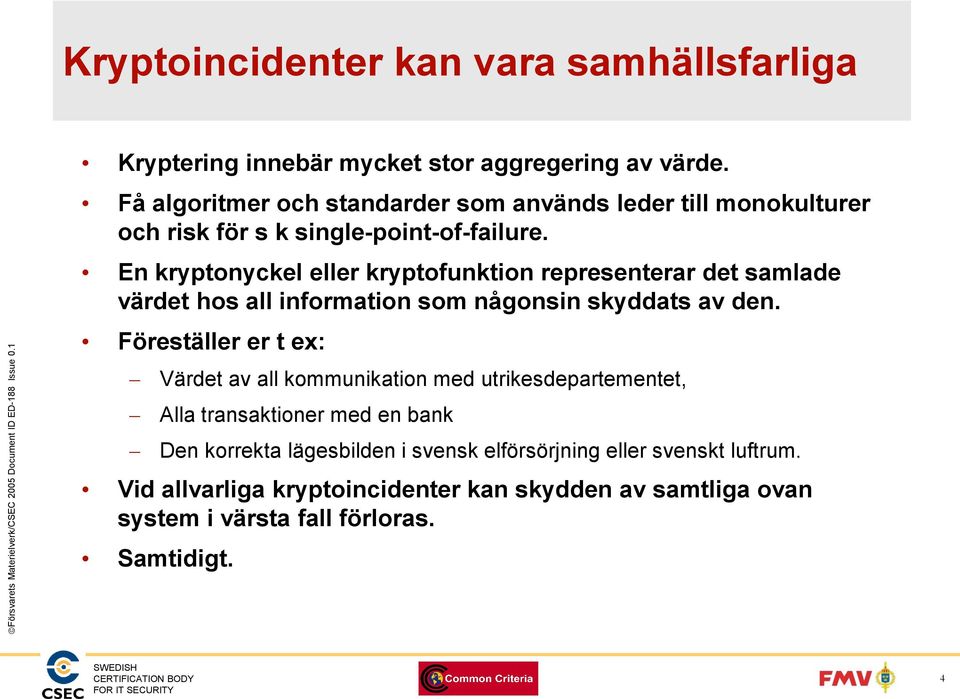 En kryptonyckel eller kryptofunktion representerar det samlade värdet hos all information som någonsin skyddats av den.