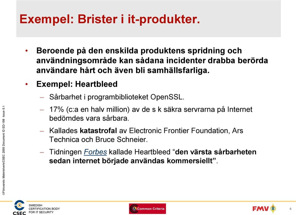 bli samhällsfarliga. Exempel: Heartbleed Sårbarhet i programbiblioteket OpenSSL.