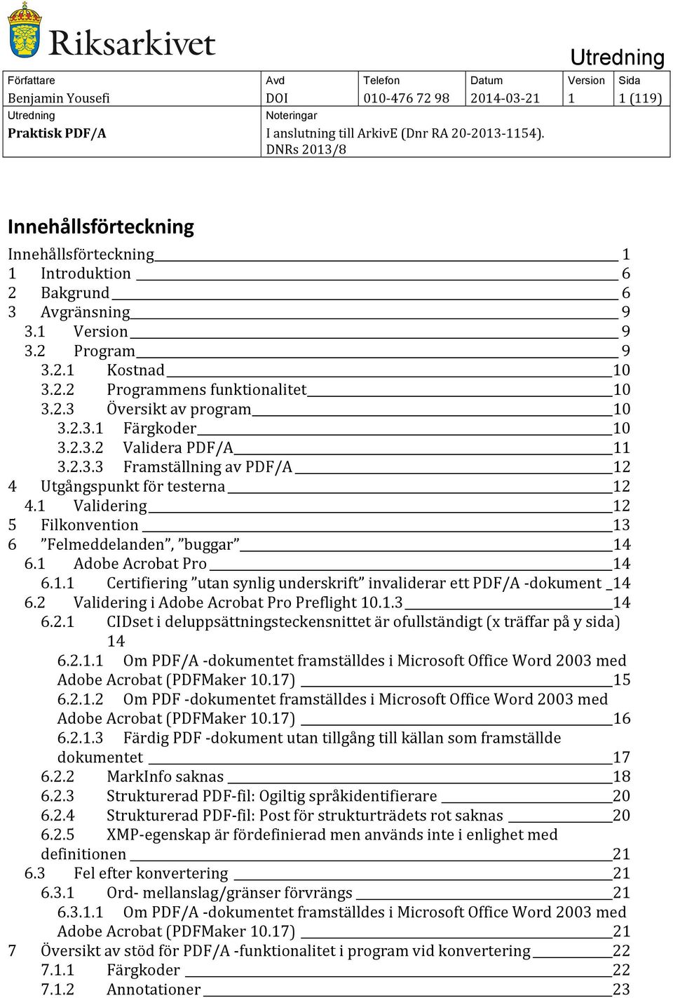 1 Validering 12 5 Filkonvention 13 6 Felmeddelanden, buggar 14 6.1 Adobe Acrobat Pro 14 6.1.1 Certifiering utan synlig underskrift invaliderar ett PDF/A -dokument _14 6.