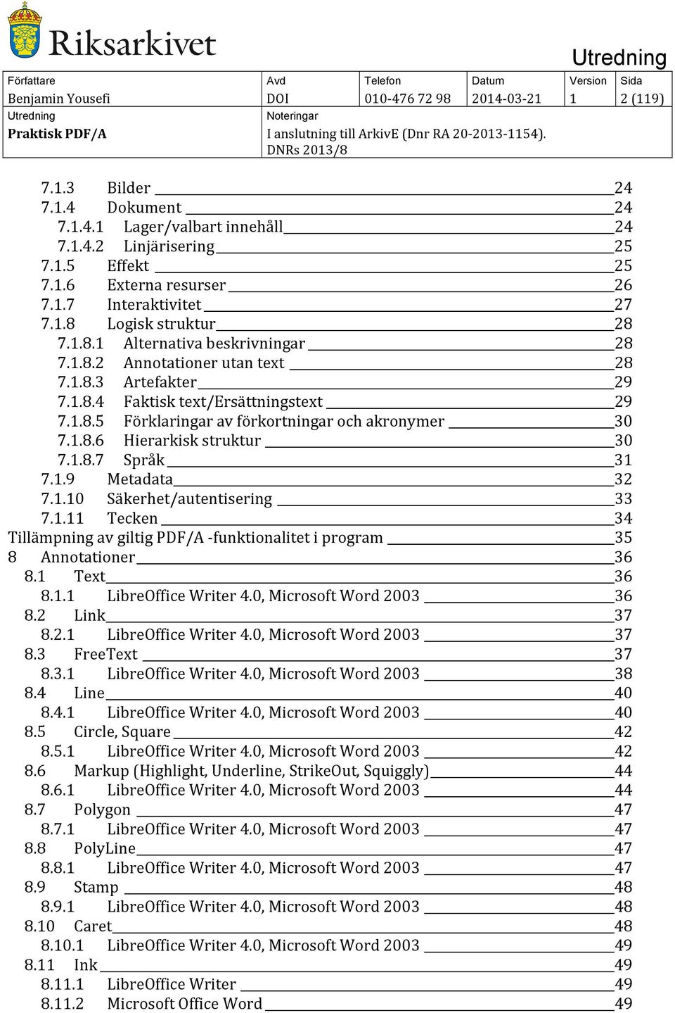 1.8.6 Hierarkisk struktur 30 7.1.8.7 Språk 31 7.1.9 Metadata 32 7.1.10 Säkerhet/autentisering 33 7.1.11 Tecken 34 Tillämpning av giltig PDF/A -funktionalitet i program 35 8 Annotationer 36 8.