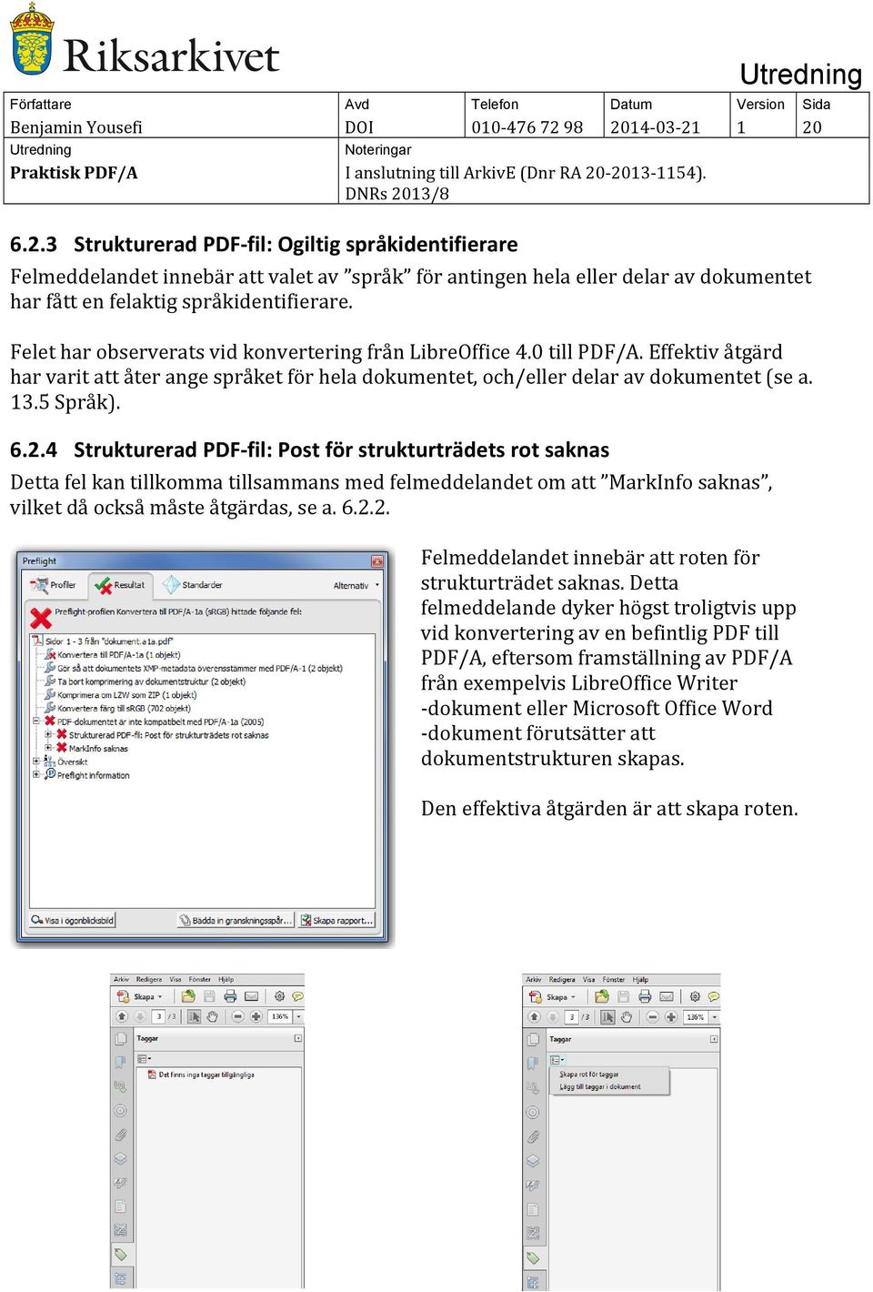 Felet har observerats vid konvertering från LibreOffice 4.0 till PDF/A. Effektiv åtgärd har varit att åter ange språket för hela dokumentet, och/eller delar av dokumentet (se a. 13.5 Språk). 6.2.