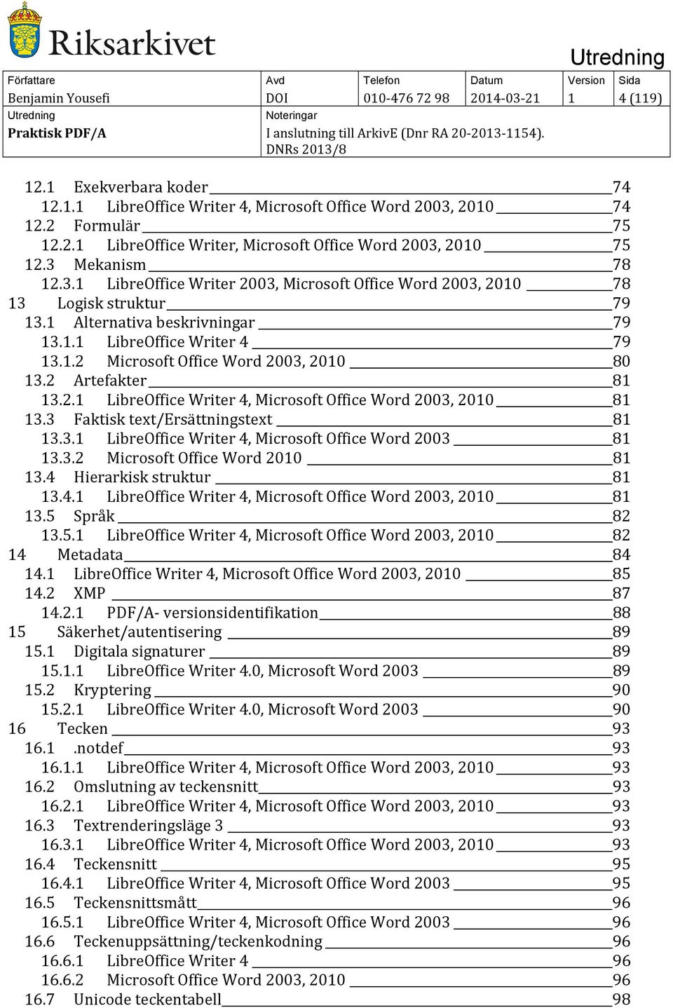 2 Artefakter 81 13.2.1 LibreOffice Writer 4, Microsoft Office Word 2003, 2010 81 13.3 Faktisk text/ersättningstext 81 13.3.1 LibreOffice Writer 4, Microsoft Office Word 2003 81 13.3.2 Microsoft Office Word 2010 81 13.