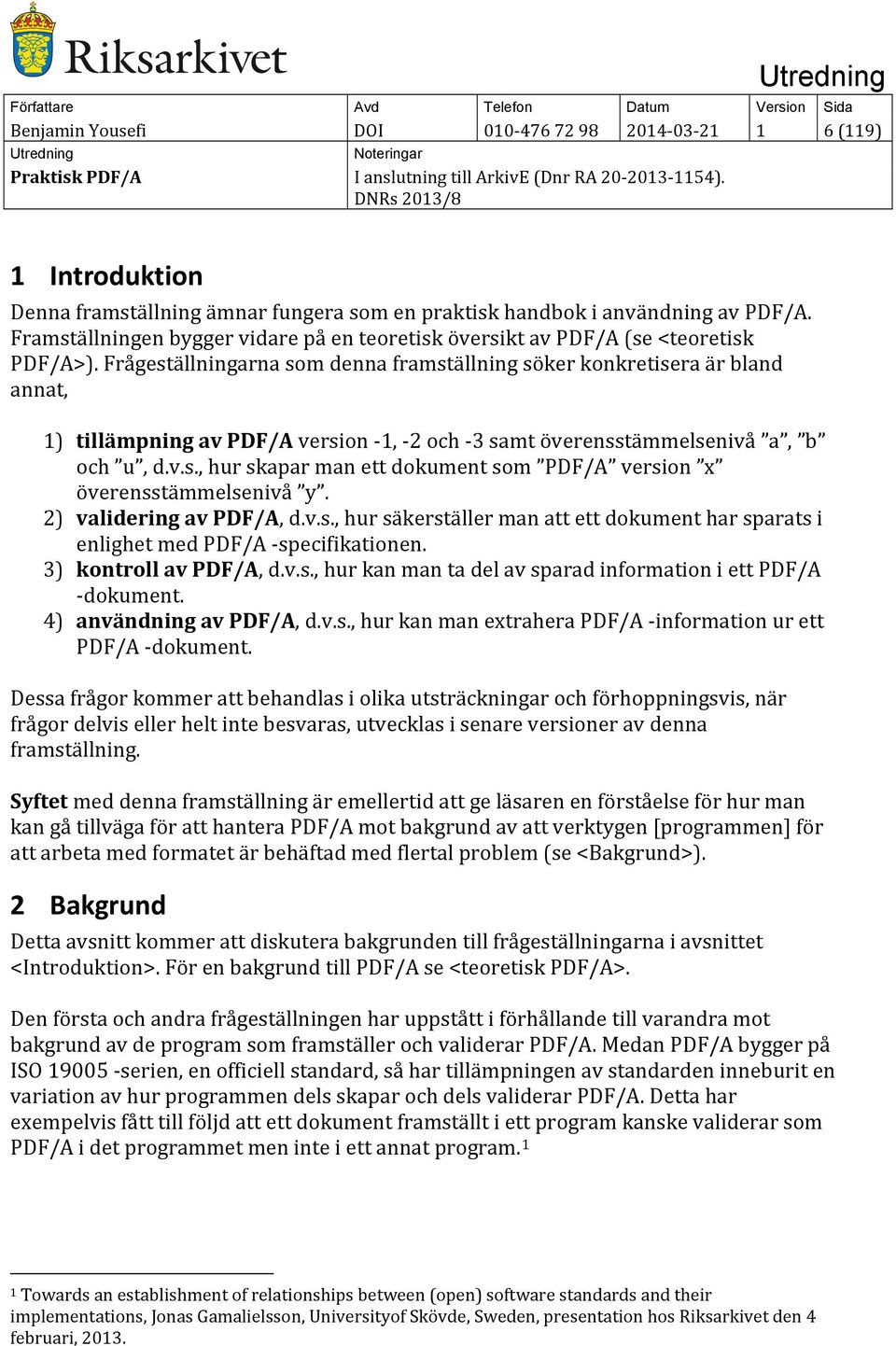 Frågeställningarna som denna framställning söker konkretisera är bland ann at, 1) tillämpning av PDF/A version -1, -2 och -3 samt överensstämmelsenivå a, b och u, d.v.s., hur skapar man ett dokument som PDF/A version x överensstämmelsenivå y.