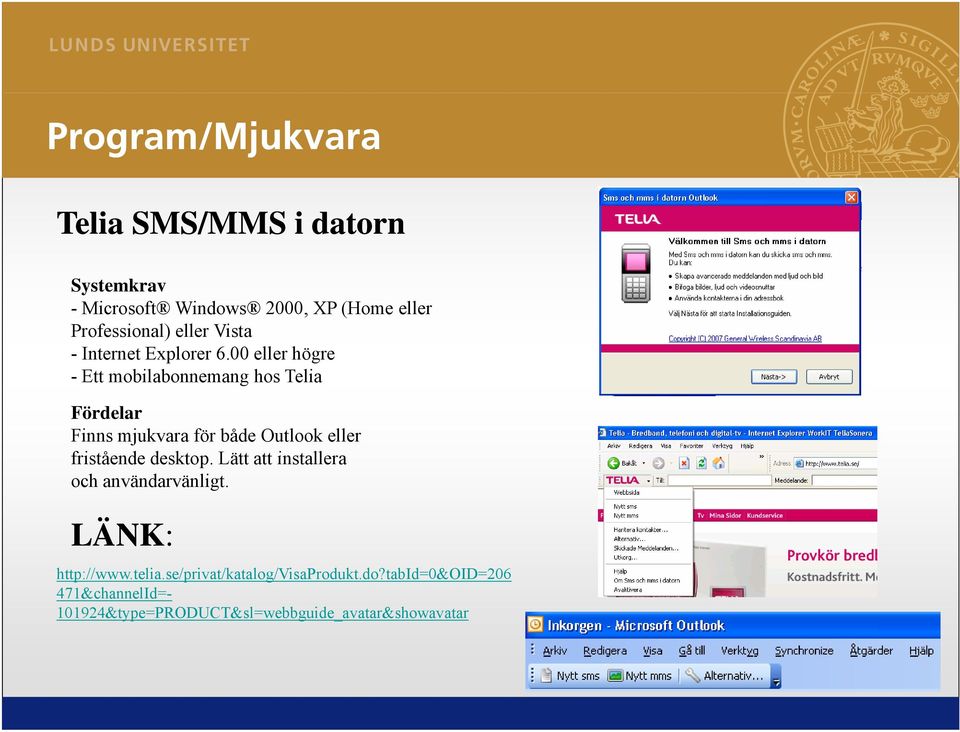 00 eller högre - Ett mobilabonnemang hos Telia Fördelar Finns mjukvara för både Outlook eller fristående