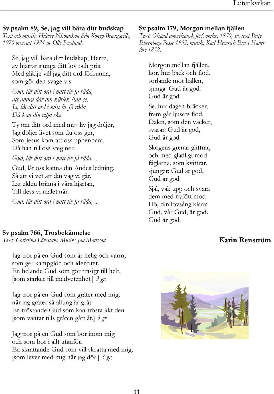 Gud, låt ditt ord i mitt liv få råda, att andra där din kärlek kan se. Ja, låt ditt ord i mitt liv få råda, Då kan din vilja ske.