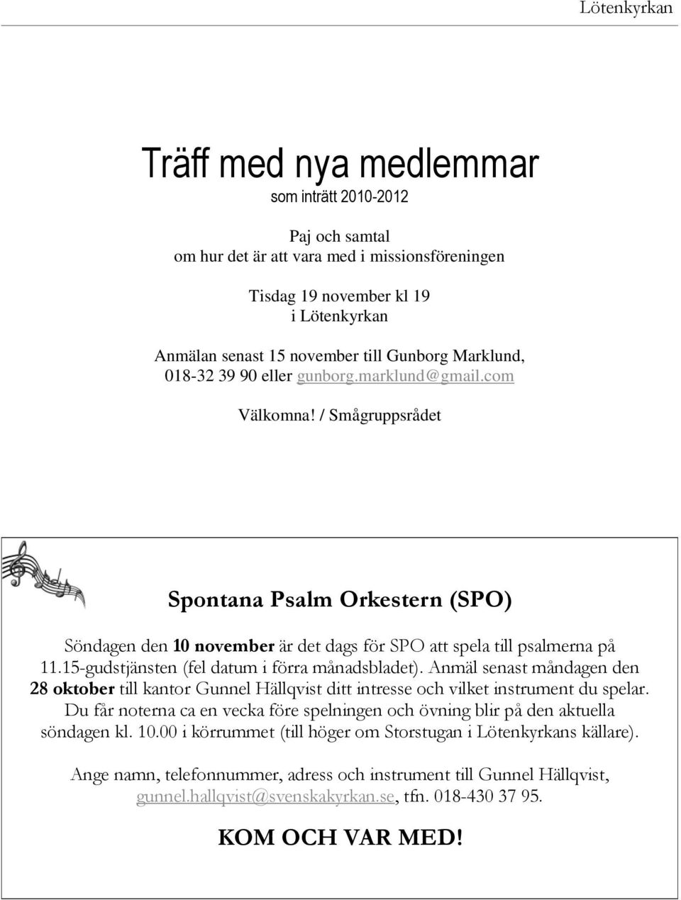 15-gudstjänsten (fel datum i förra månadsbladet). Anmäl senast måndagen den 28 oktober till kantor Gunnel Hällqvist ditt intresse och vilket instrument du spelar.