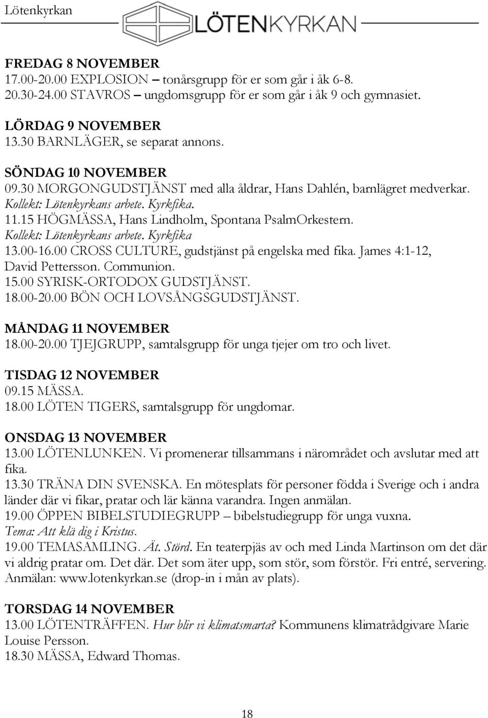 Kollekt: Lötenkyrkans arbete. Kyrkfika 13.00-16.00 CROSS CULTURE, gudstjänst på engelska med fika. James 4:1-12, David Pettersson. Communion. 15.00 SYRISK-ORTODOX GUDSTJÄNST. 18.00-20.