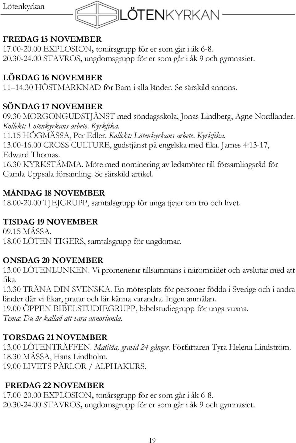15 HÖGMÄSSA, Per Edler. Kollekt: Lötenkyrkans arbete. Kyrkfika. 13.00-16.00 CROSS CULTURE, gudstjänst på engelska med fika. James 4:13-17, Edward Thomas. 16.30 KYRKSTÄMMA.
