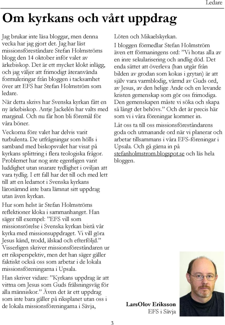 När detta skrivs har Svenska kyrkan fått en ny ärkebiskop. Antje Jackelén har valts med marginal. Och nu får hon bli föremål för våra böner. Veckorna före valet har delvis varit turbulenta.
