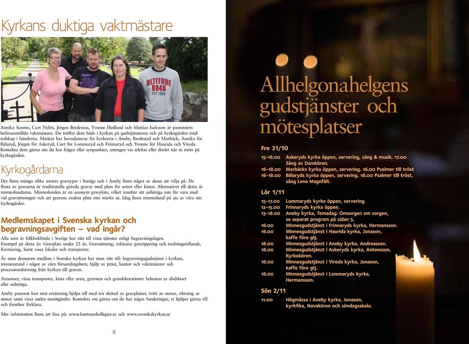 Mattias har huvudansvar för kyrkorna i Aneby, Bredestad och Marbäck, Annika för Bälaryd, Jörgen för Askeryd, Curt för Lommaryd och Frinnaryd och Yvonne för Haurida och Vireda.