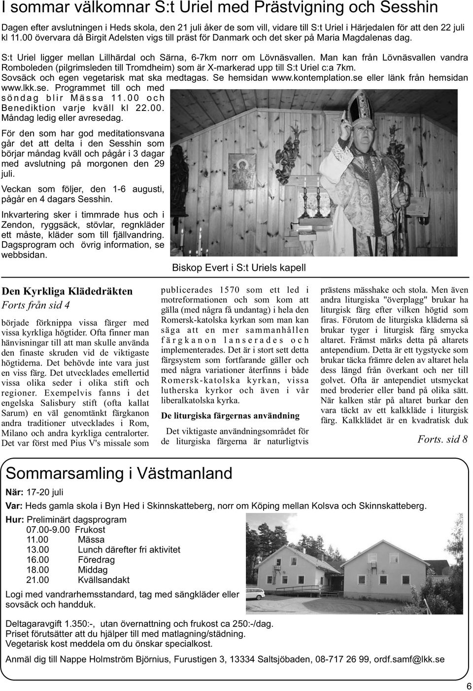 Man kan från Lövnäsvallen vandra Romboleden (pilgrimsleden till Tromdheim) som är X-markerad upp till S:t Uriel c:a 7km. Sovsäck och egen vegetarisk mat ska medtagas. Se hemsidan www.kontemplation.