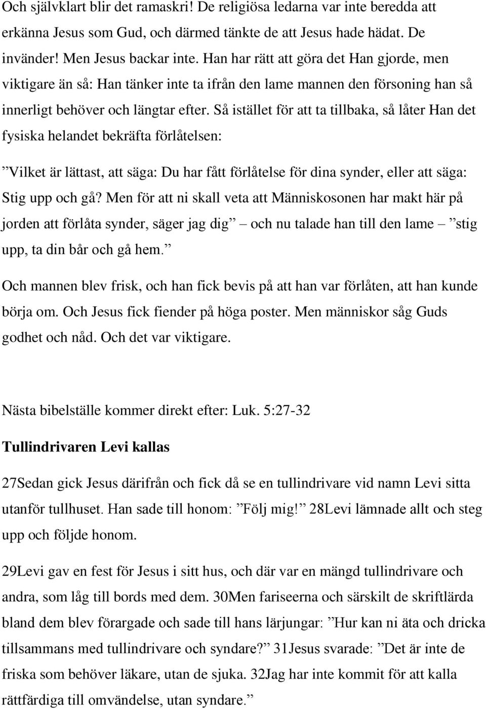 Så istället för att ta tillbaka, så låter Han det fysiska helandet bekräfta förlåtelsen: Vilket är lättast, att säga: Du har fått förlåtelse för dina synder, eller att säga: Stig upp och gå?