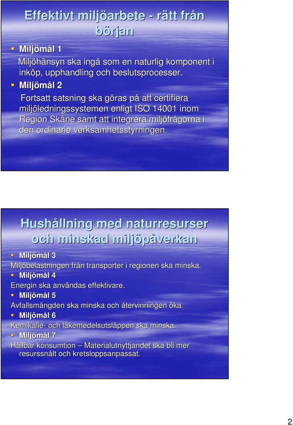 verksamhetsstyrningen. Hushållning med naturresurser och minskad miljöpåverkan Miljömål l 3 Miljöbelastningen från n transporter i regionen ska minska.