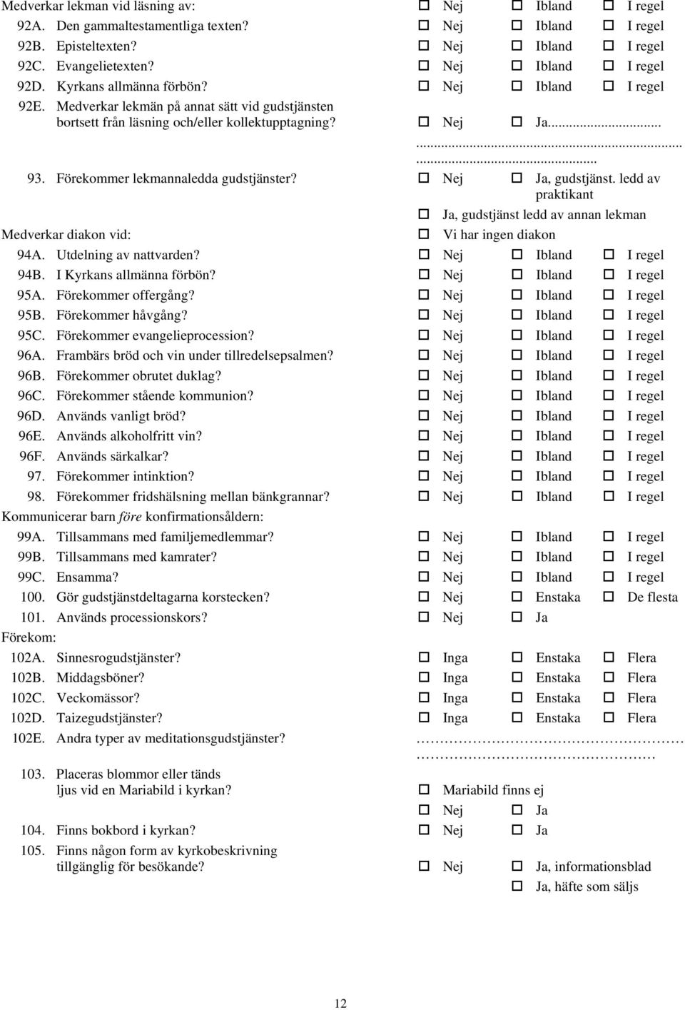 Förekommer lekmannaledda gudstjänster? Nej Ja, gudstjänst. ledd av praktikant Ja, gudstjänst ledd av annan lekman Medverkar diakon vid: Vi har ingen diakon 94A. Utdelning av nattvarden?