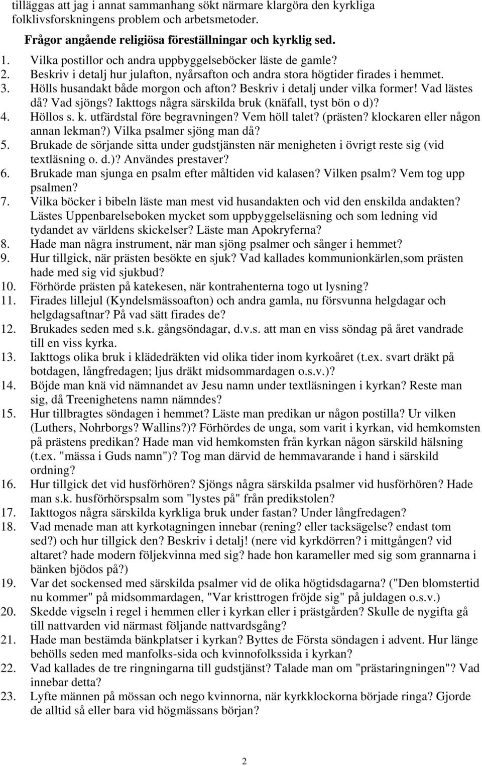 Beskriv i detalj under vilka former! Vad lästes då? Vad sjöngs? Iakttogs några särskilda bruk (knäfall, tyst bön o d)? 4. Höllos s. k. utfärdstal före begravningen? Vem höll talet? (prästen?