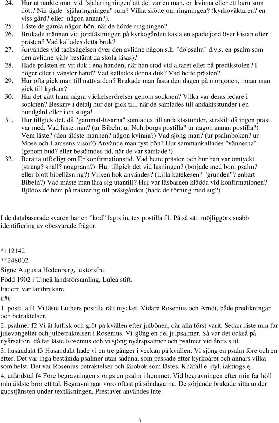 27. Användes vid tacksägelsen över den avlidne någon s.k. "dö'psalm" d.v.s. en psalm som den avlidne själv bestämt då skola läsas)? 28.