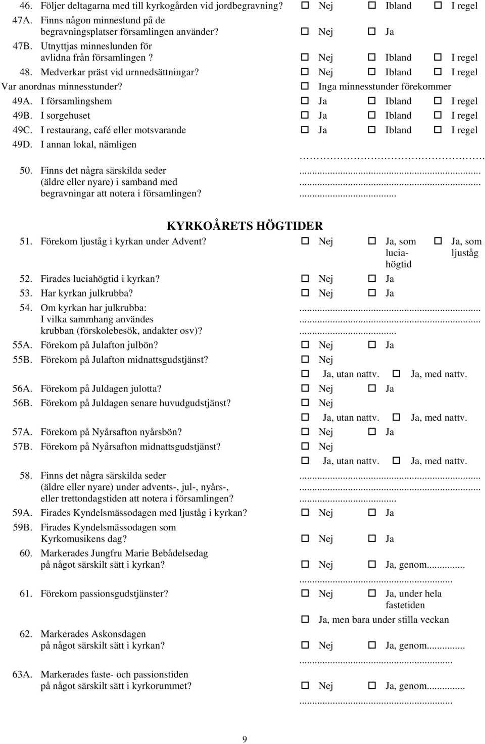 I församlingshem Ja Ibland I regel 49B. I sorgehuset Ja Ibland I regel 49C. I restaurang, café eller motsvarande Ja Ibland I regel 49D. I annan lokal, nämligen. 50.