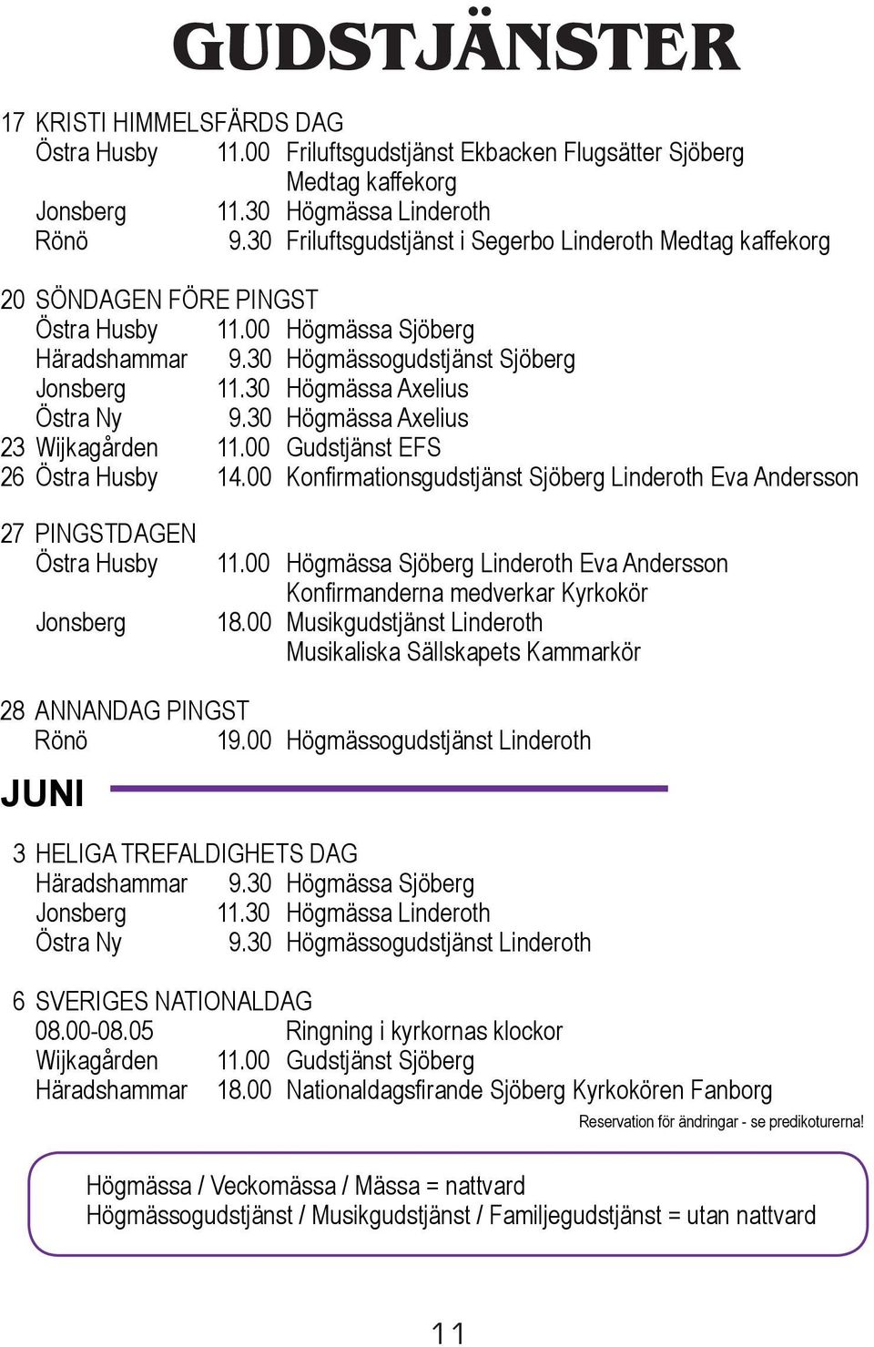 30 Högmässa Axelius Östra Ny 9.30 Högmässa Axelius 23 Wijkagården 11.00 Gudstjänst EFS 26 Östra Husby 14.