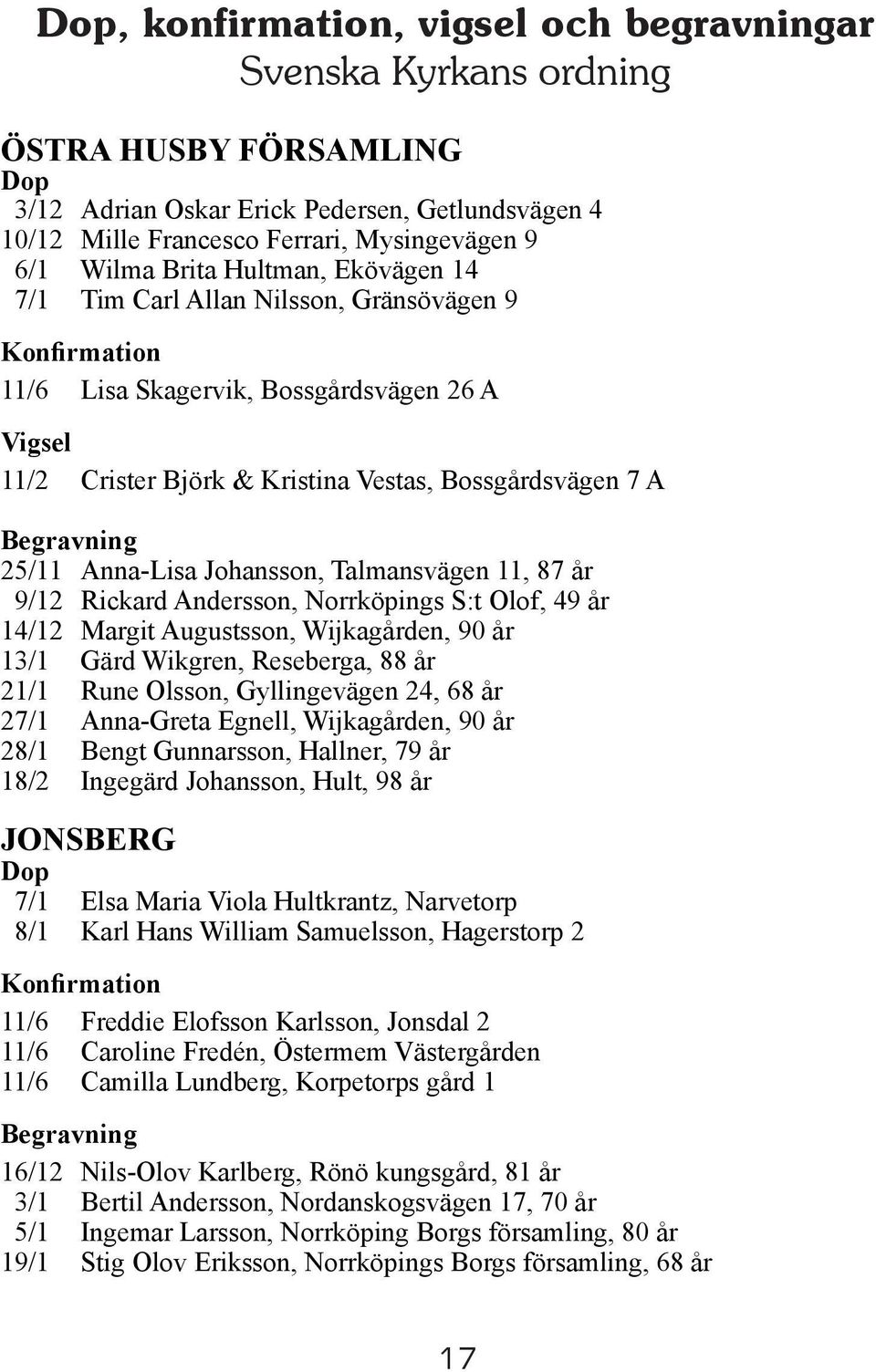 Begravning 25/11 Anna-Lisa Johansson, Talmansvägen 11, 87 år 9/12 Rickard Andersson, Norrköpings S:t Olof, 49 år 14/12 Margit Augustsson, Wijkagården, 90 år 13/1 Gärd Wikgren, Reseberga, 88 år 21/1