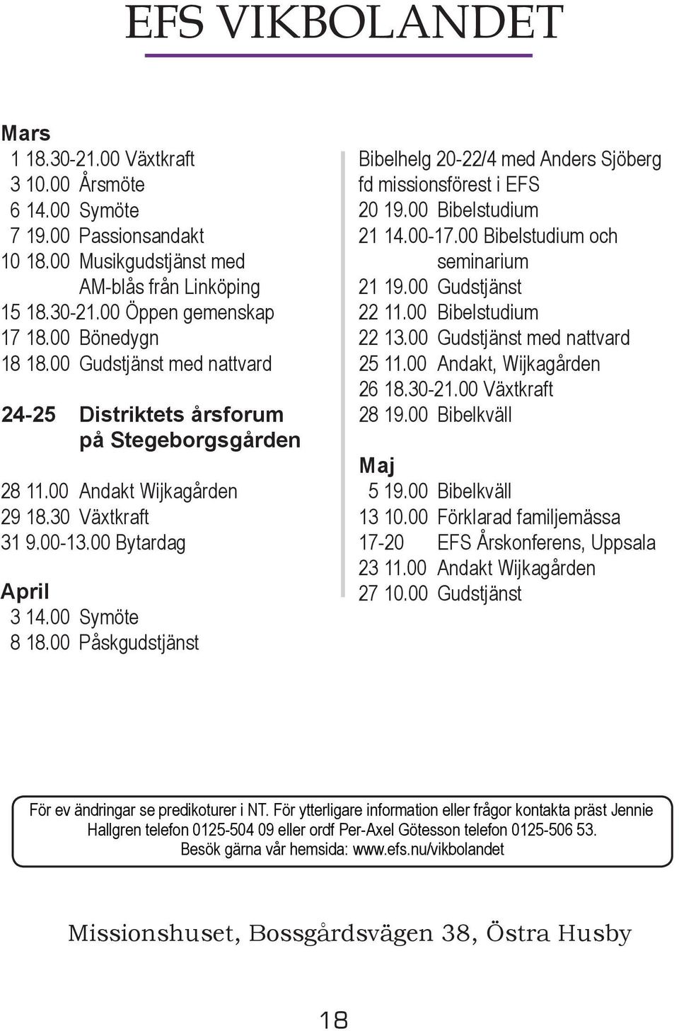 00 Påskgudstjänst Bibelhelg 20-22/4 med Anders Sjöberg fd missionsförest i EFS 20 19.00 Bibelstudium 21 14.00-17.00 Bibelstudium och seminarium 21 19.00 Gudstjänst 22 11.00 Bibelstudium 22 13.