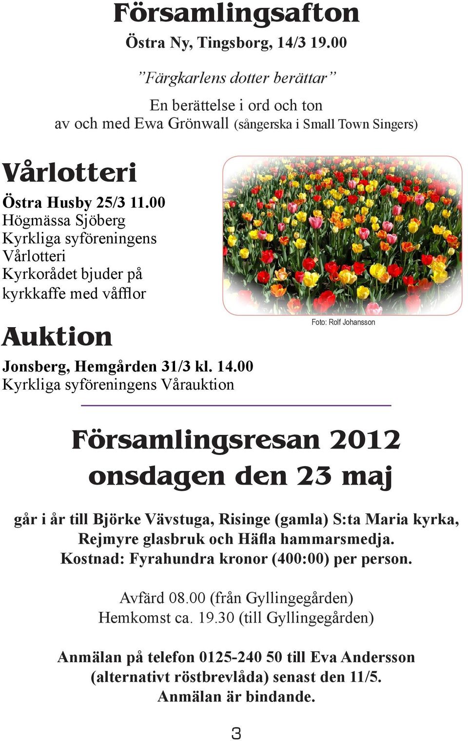 00 Högmässa Sjöberg Kyrkliga syföreningens Vårlotteri Kyrkorådet bjuder på kyrkkaffe med våfflor Auktion Jonsberg, Hemgården 31/3 kl. 14.