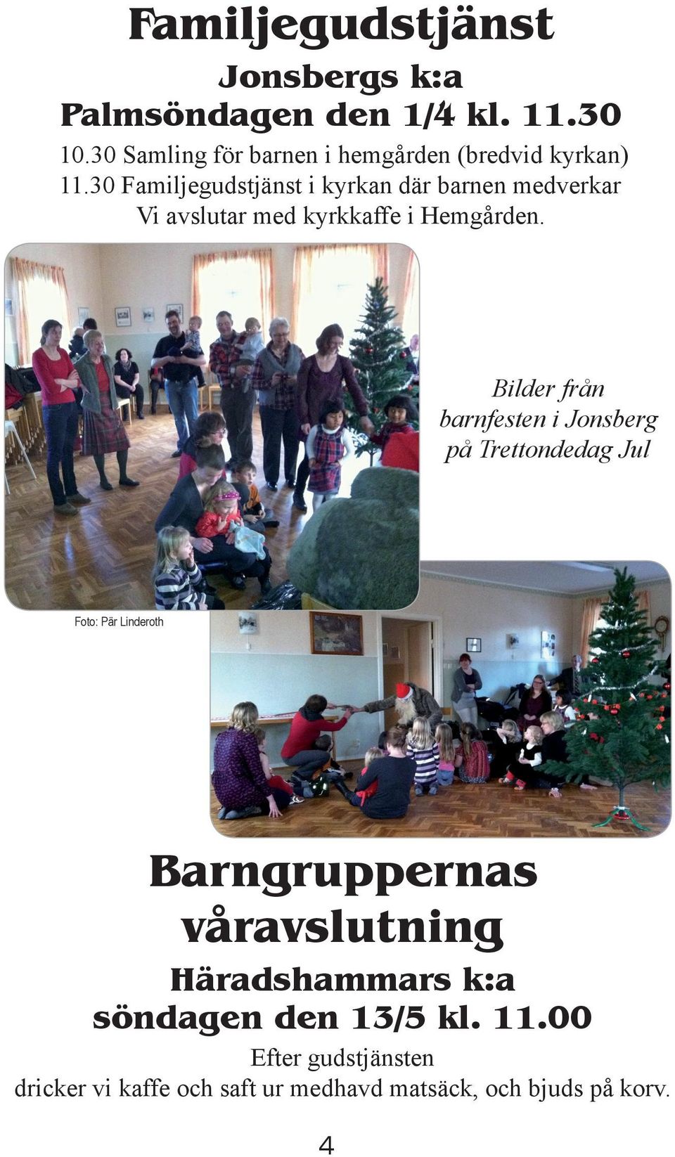 Bilder från barnfesten i Jonsberg på Trettondedag Jul Foto: Pär Linderoth Barngruppernas våravslutning Häradshammars k:a