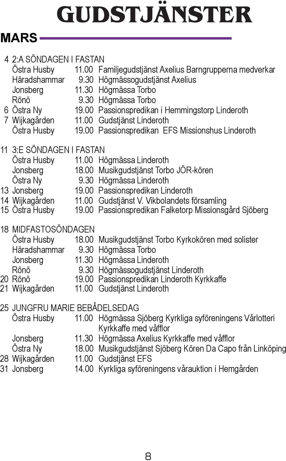 00 Passionspredikan EFS Missionshus Linderoth 11 3:E SÖNDAGEN I FASTAN Östra Husby 11.00 Högmässa Linderoth Jonsberg 18.00 Musikgudstjänst Torbo JÖR-kören Östra Ny 9.