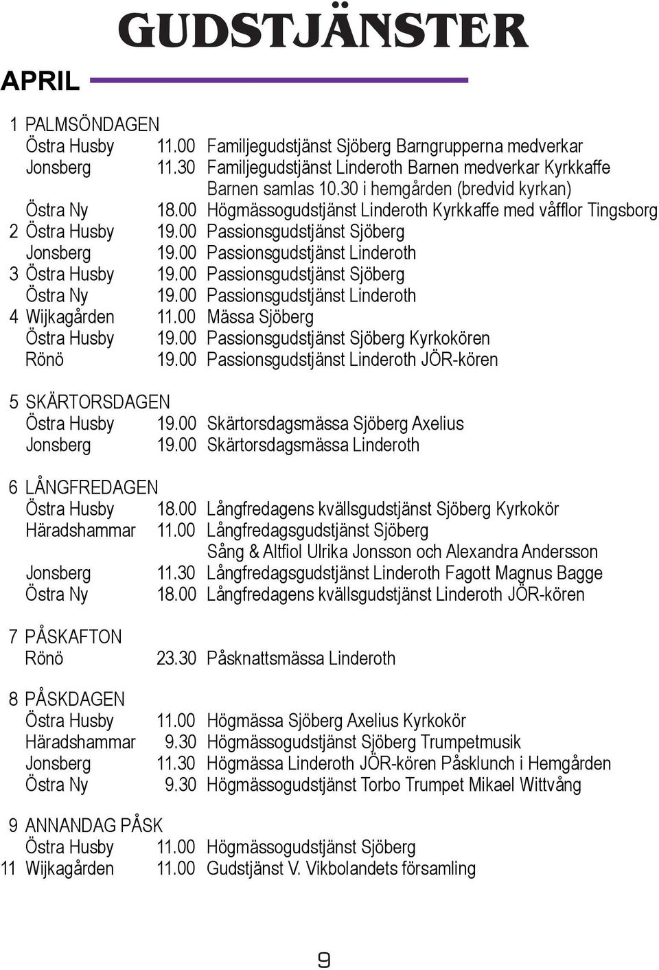 00 Passionsgudstjänst Linderoth 3 Östra Husby 19.00 Passionsgudstjänst Sjöberg Östra Ny 19.00 Passionsgudstjänst Linderoth 4 Wijkagården 11.00 Mässa Sjöberg Östra Husby 19.