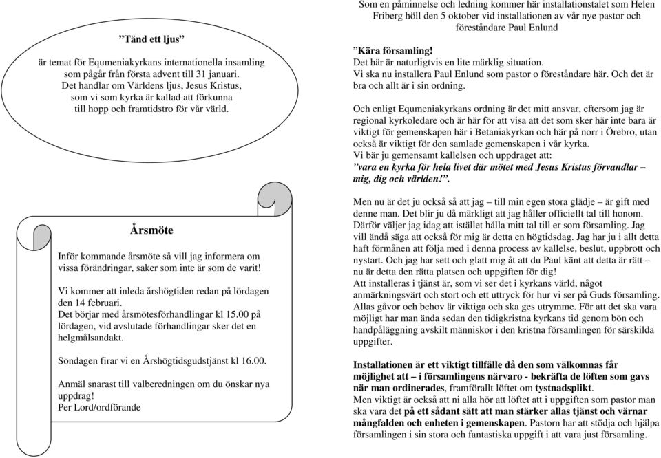 Årsmöte Inför kommande årsmöte så vill jag informera om vissa förändringar, saker som inte är som de varit! Vi kommer att inleda årshögtiden redan på lördagen den 14 februari.