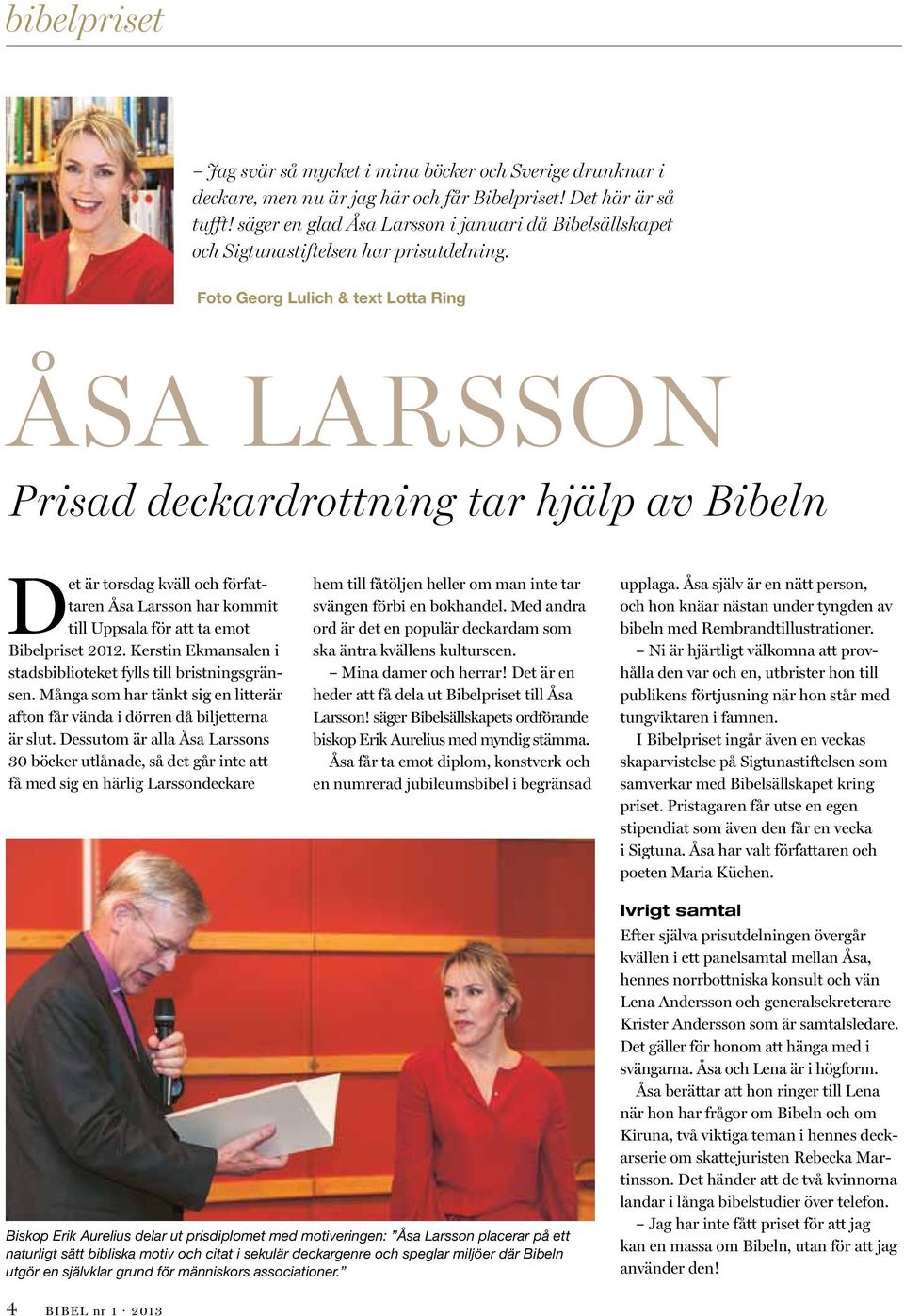 Foto Georg Lulich & text Lotta Ring ÅSA LArsson Prisad deckardrottning tar hjälp av Bibeln Det är torsdag kväll och författaren Åsa Larsson har kommit till Uppsala för att ta emot Bibelpriset 2012.