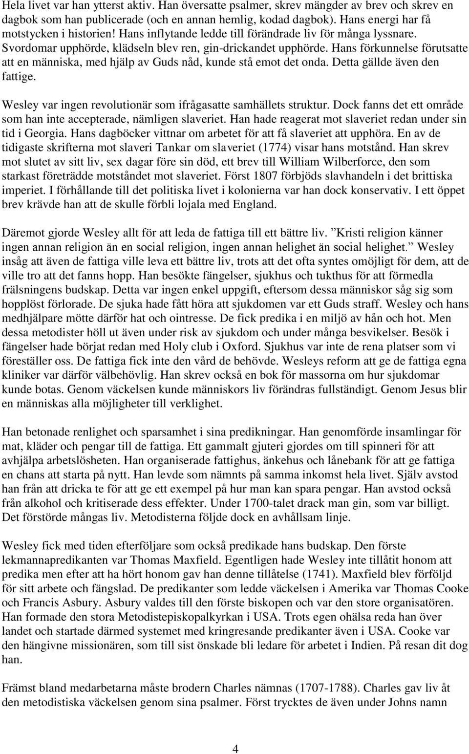 Hans förkunnelse förutsatte att en människa, med hjälp av Guds nåd, kunde stå emot det onda. Detta gällde även den fattige. Wesley var ingen revolutionär som ifrågasatte samhällets struktur.