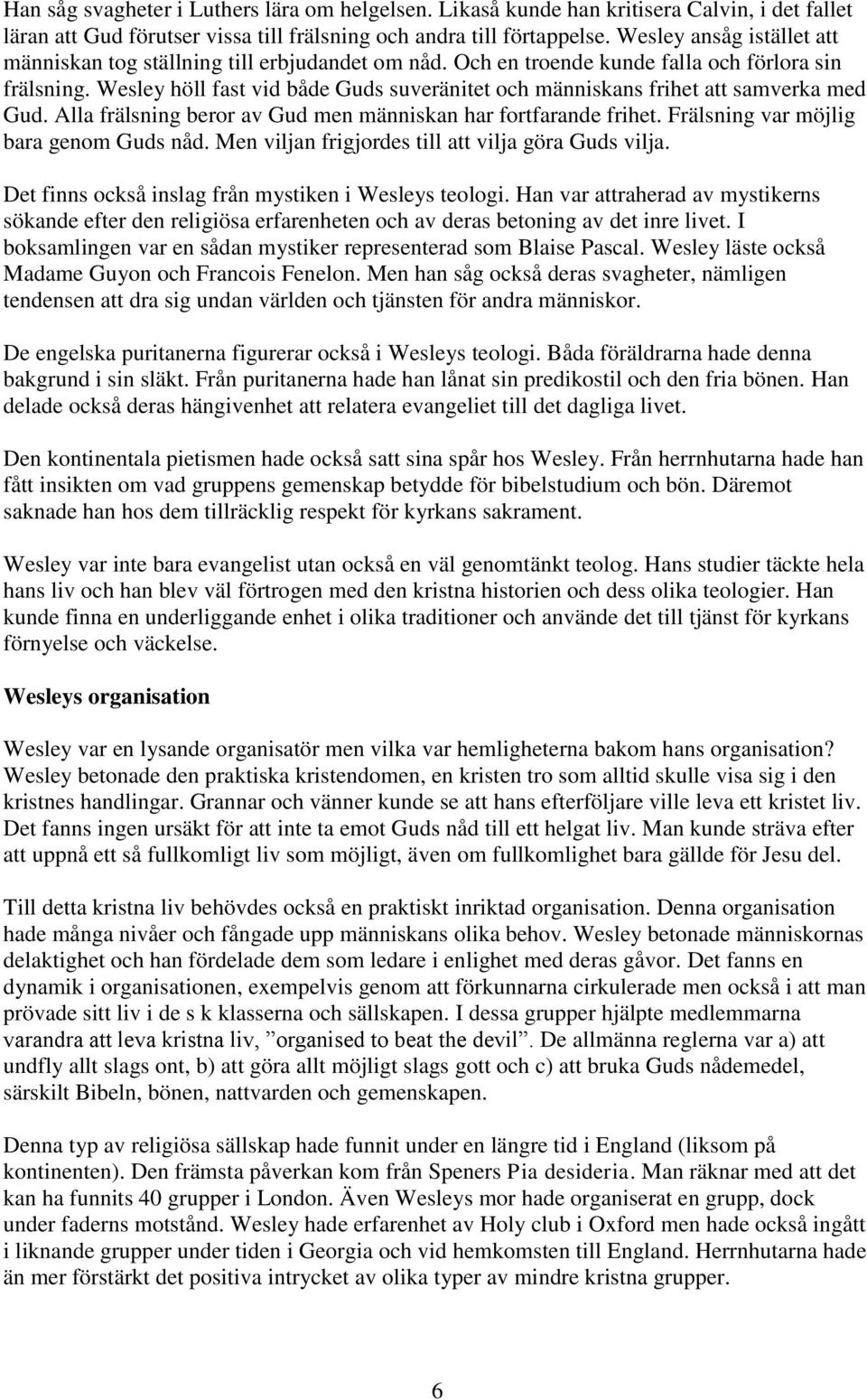 Wesley höll fast vid både Guds suveränitet och människans frihet att samverka med Gud. Alla frälsning beror av Gud men människan har fortfarande frihet. Frälsning var möjlig bara genom Guds nåd.