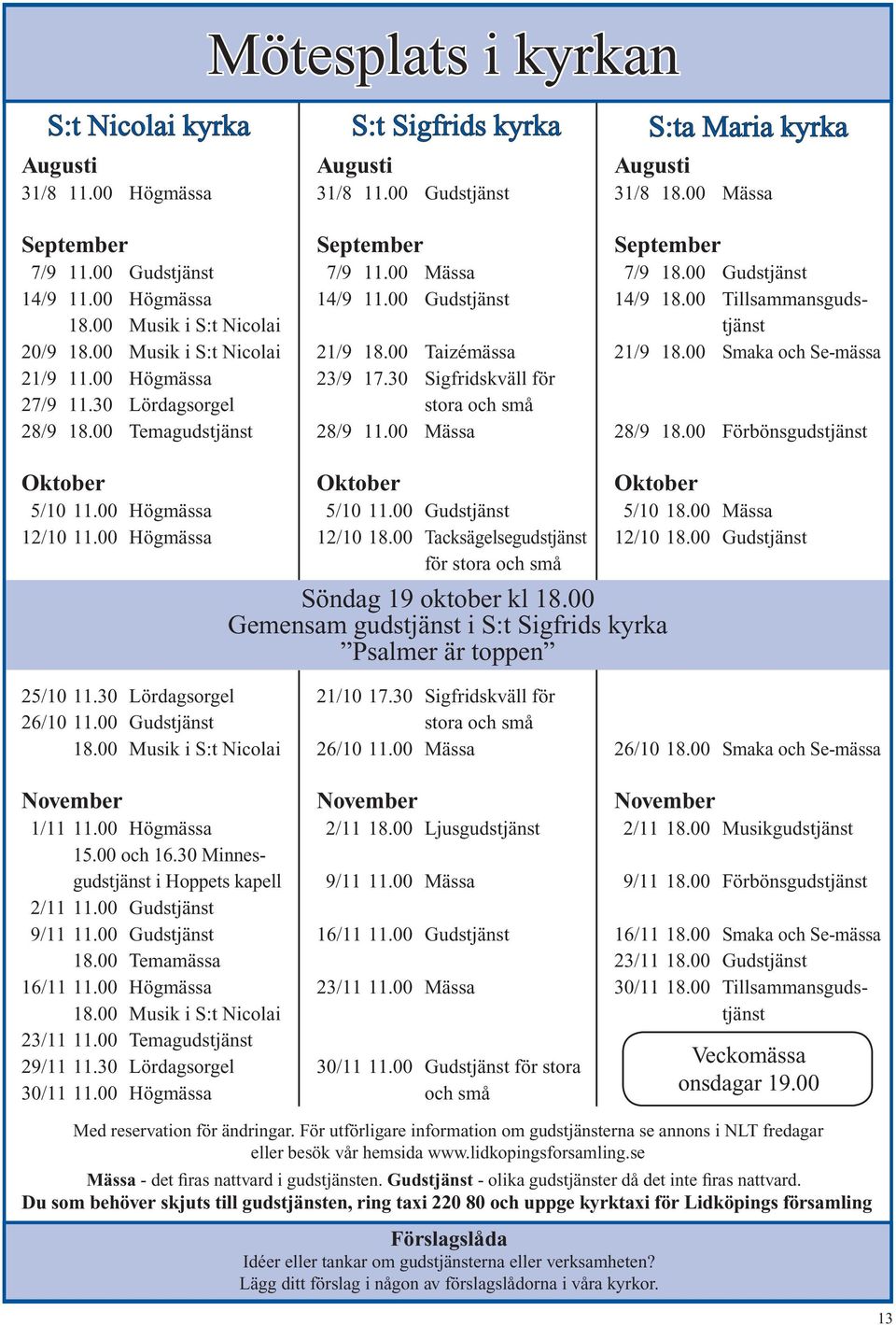 30 Sigfridskväll för stora och små 28/9 11.00 Mässa S:ta Maria kyrka Augusti 31/8 18.00 Mässa September 7/9 18.00 Gudstjänst 14/9 18.00 Tillsammansgudstjänst 21/9 18.00 Smaka och Se-mässa 28/9 18.