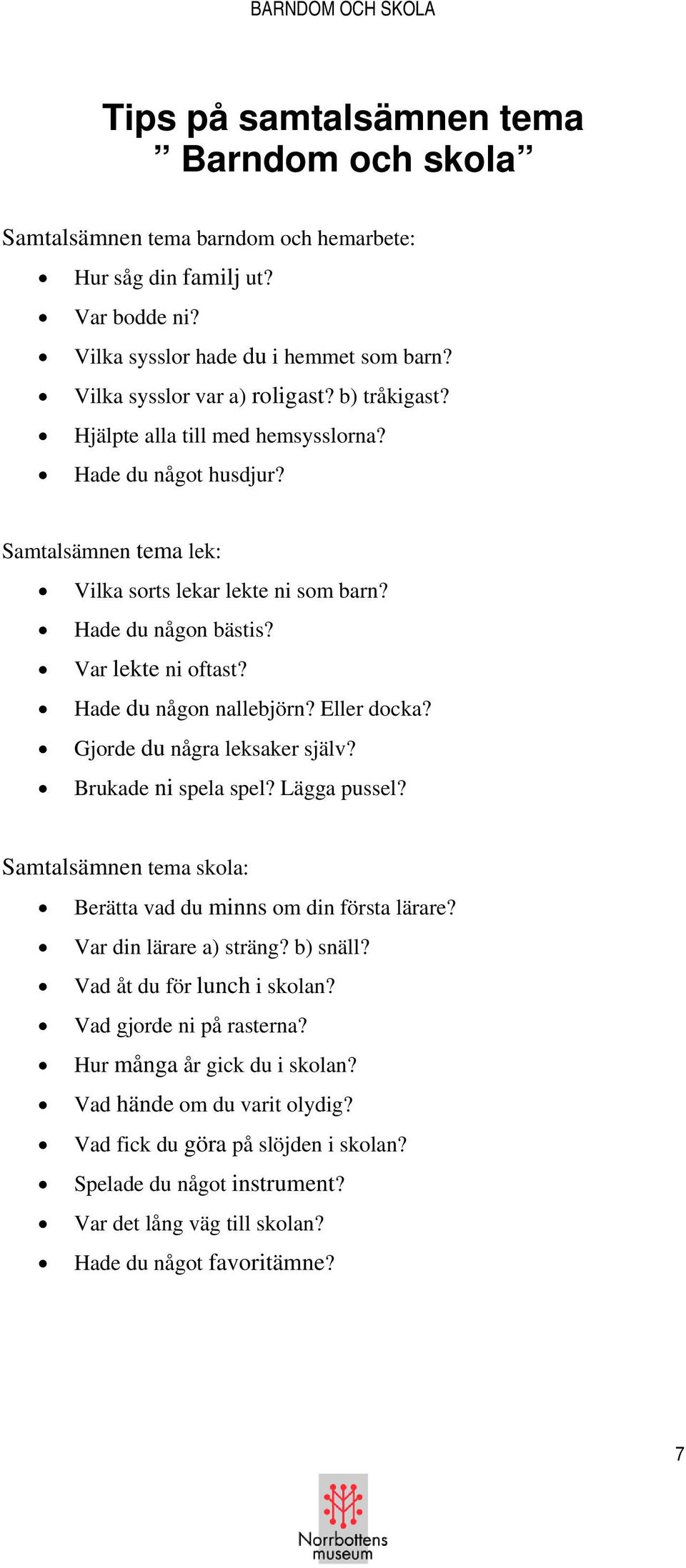 Hade du någon nallebjörn? Eller docka? Gjorde du några leksaker själv? Brukade ni spela spel? Lägga pussel? Samtalsämnen tema skola: Berätta vad du minns om din första lärare?