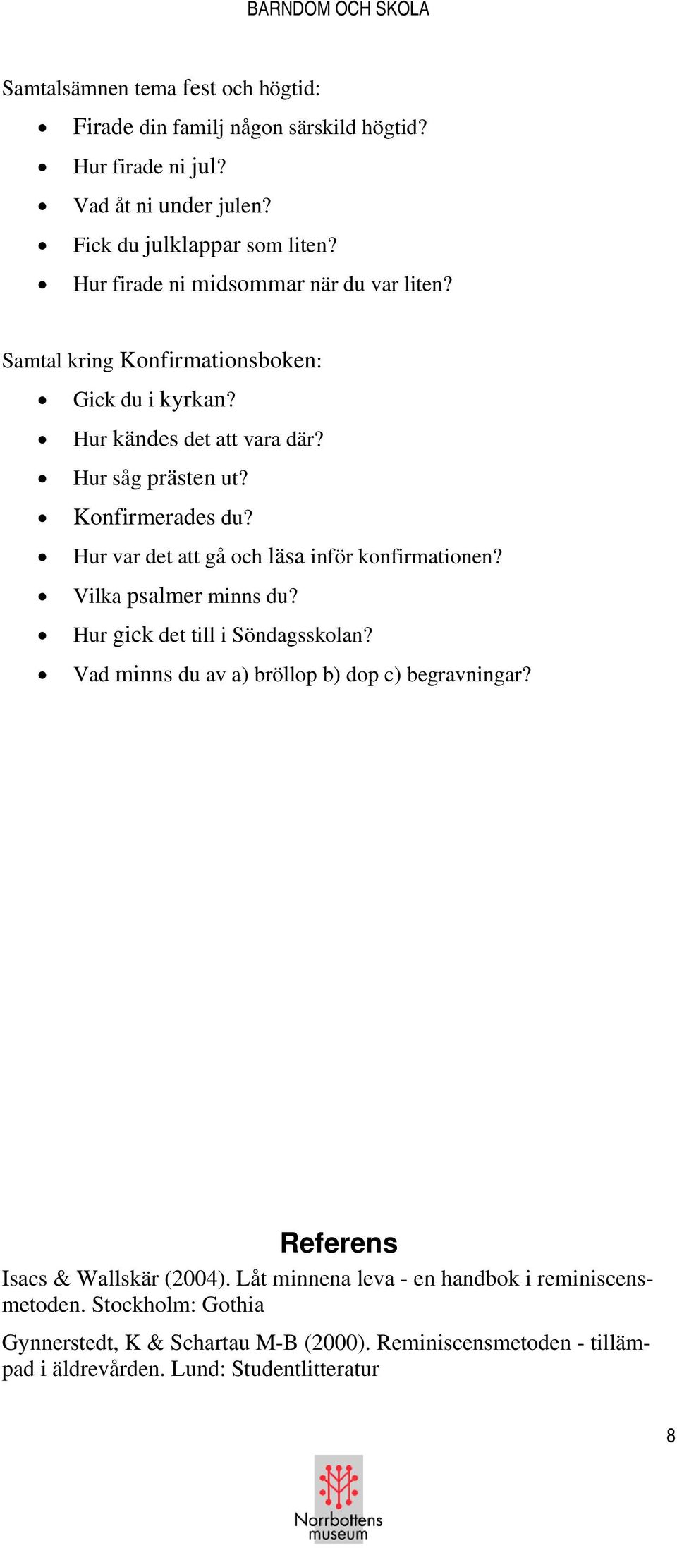 Hur var det att gå och läsa inför konfirmationen? Vilka psalmer minns du? Hur gick det till i Söndagsskolan? Vad minns du av a) bröllop b) dop c) begravningar?