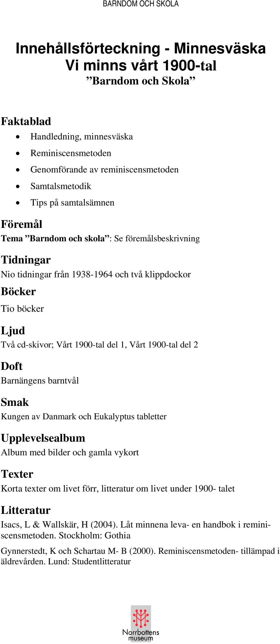 1900-tal del 2 Doft Barnängens barntvål Smak Kungen av Danmark och Eukalyptus tabletter Upplevelsealbum Album med bilder och gamla vykort Texter Korta texter om livet förr, litteratur om livet under