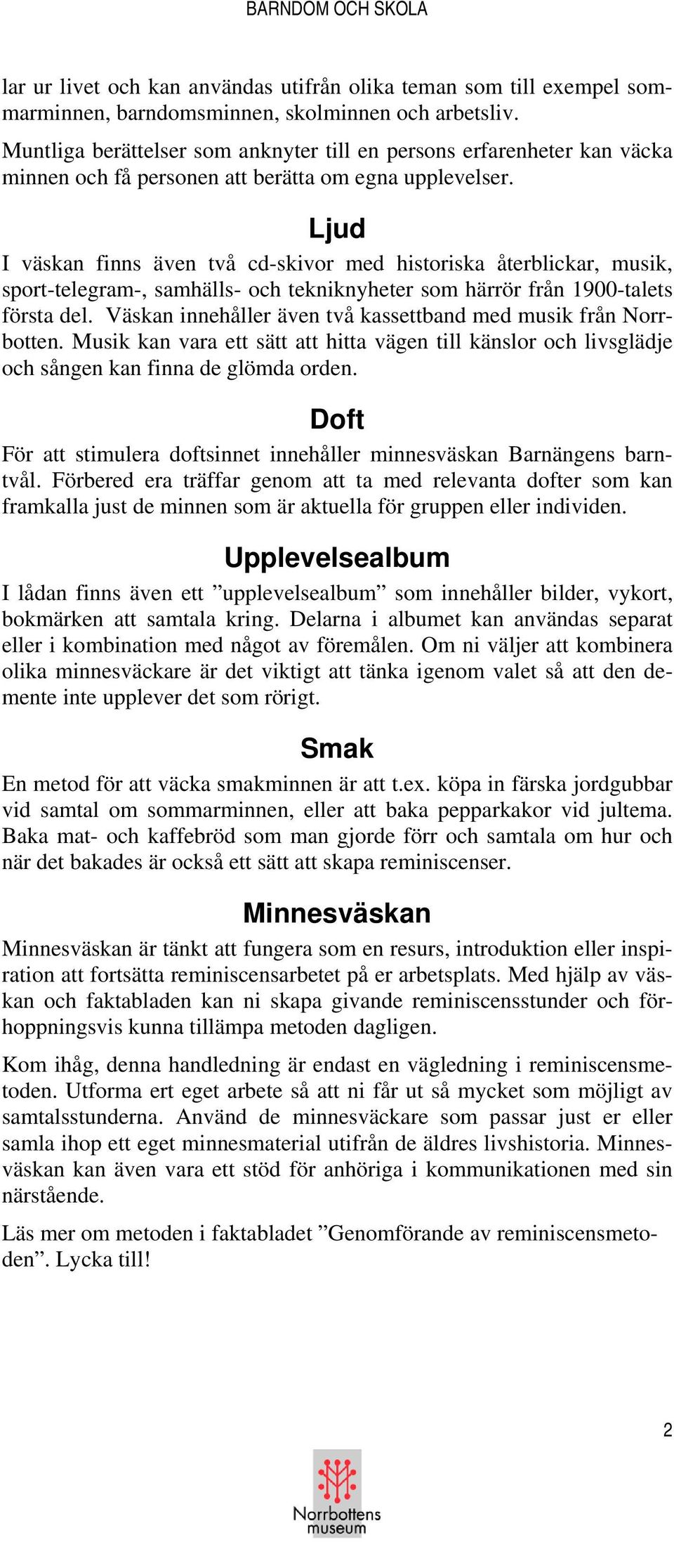 Ljud I väskan finns även två cd-skivor med historiska återblickar, musik, sport-telegram-, samhälls- och tekniknyheter som härrör från 1900-talets första del.