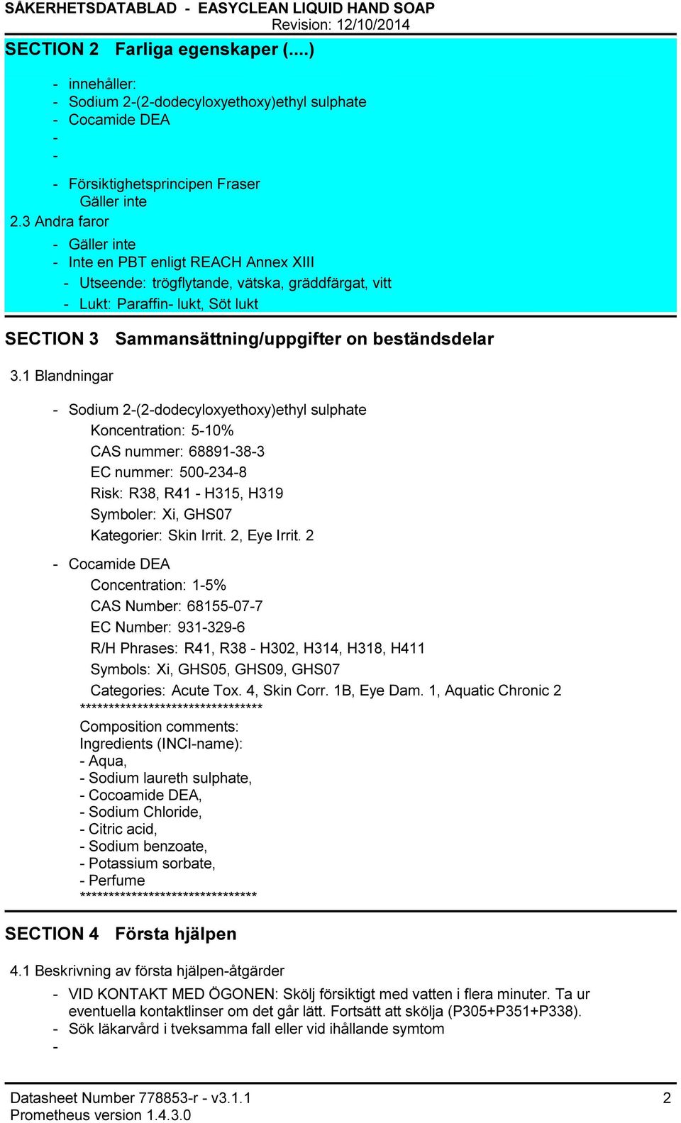 1 Blandningar Sodium 2(2dodecyloxyethoxy)ethyl sulphate Koncentration: 510% CAS nummer: 68891383 EC nummer: 5002348 Risk: R38, R41 H315, H319 Symboler: Xi, GHS07 Kategorier: Skin Irrit. 2, Eye Irrit.