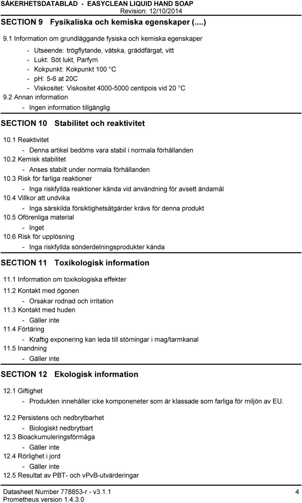 40005000 centipois vid 20 C 9.2 Annan information Ingen information tillgänglig SECTION 10 Stabilitet och reaktivitet 10.1 Reaktivitet Denna artikel bedöms vara stabil i normala förhållanden 10.