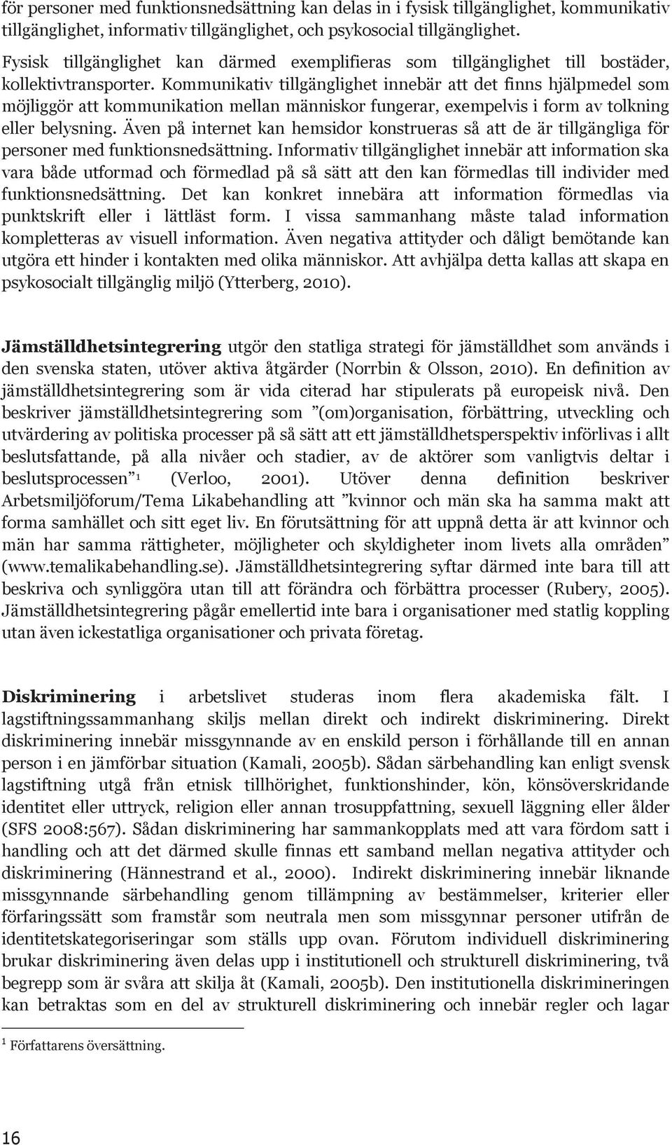 Kommunikativ tillgänglighet innebär att det finns hjälpmedel som möjliggör att kommunikation mellan människor fungerar, exempelvis i form av tolkning eller belysning.